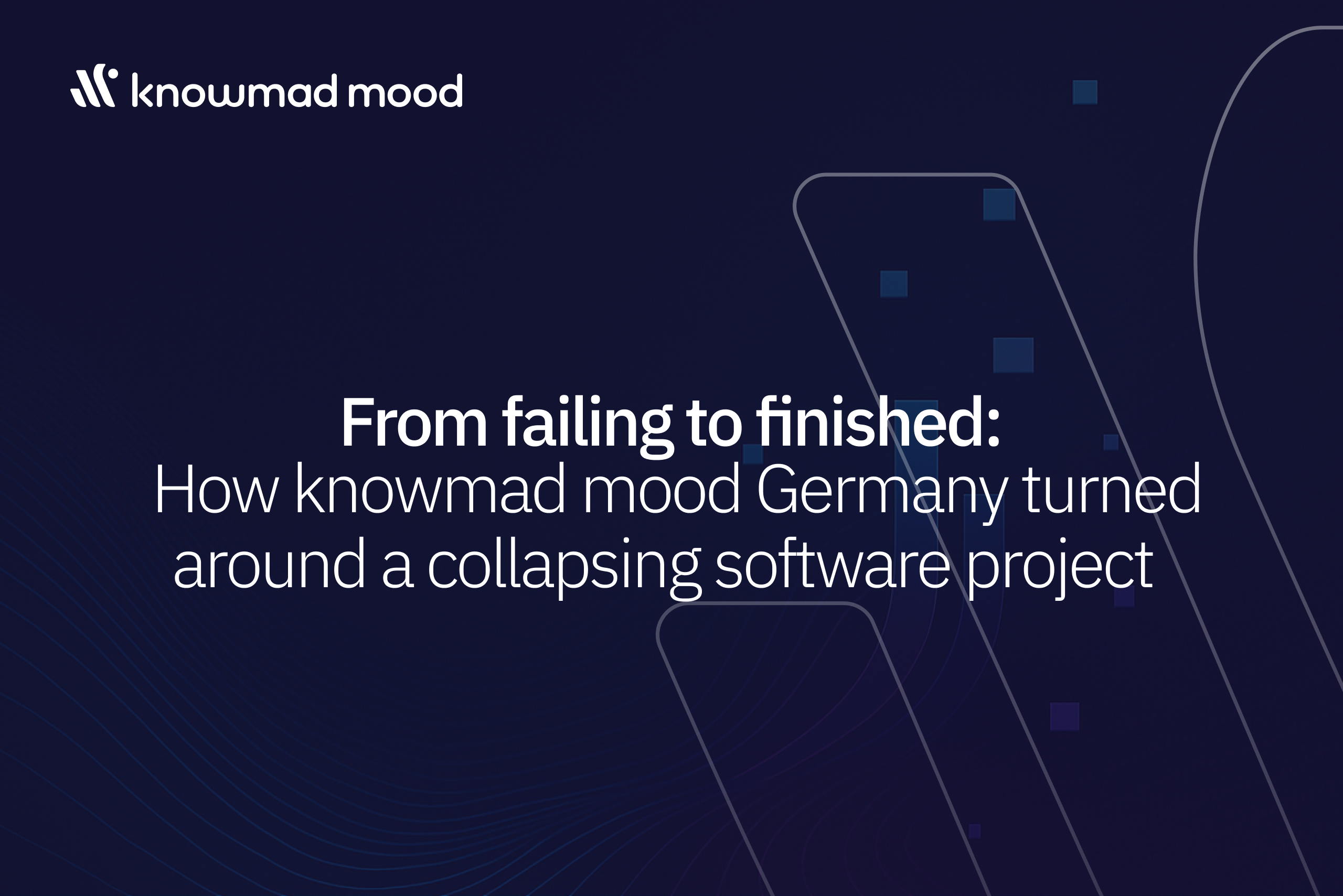 Read more about the article From failing to finished: how knowmad mood Germany turned around a collapsing software project