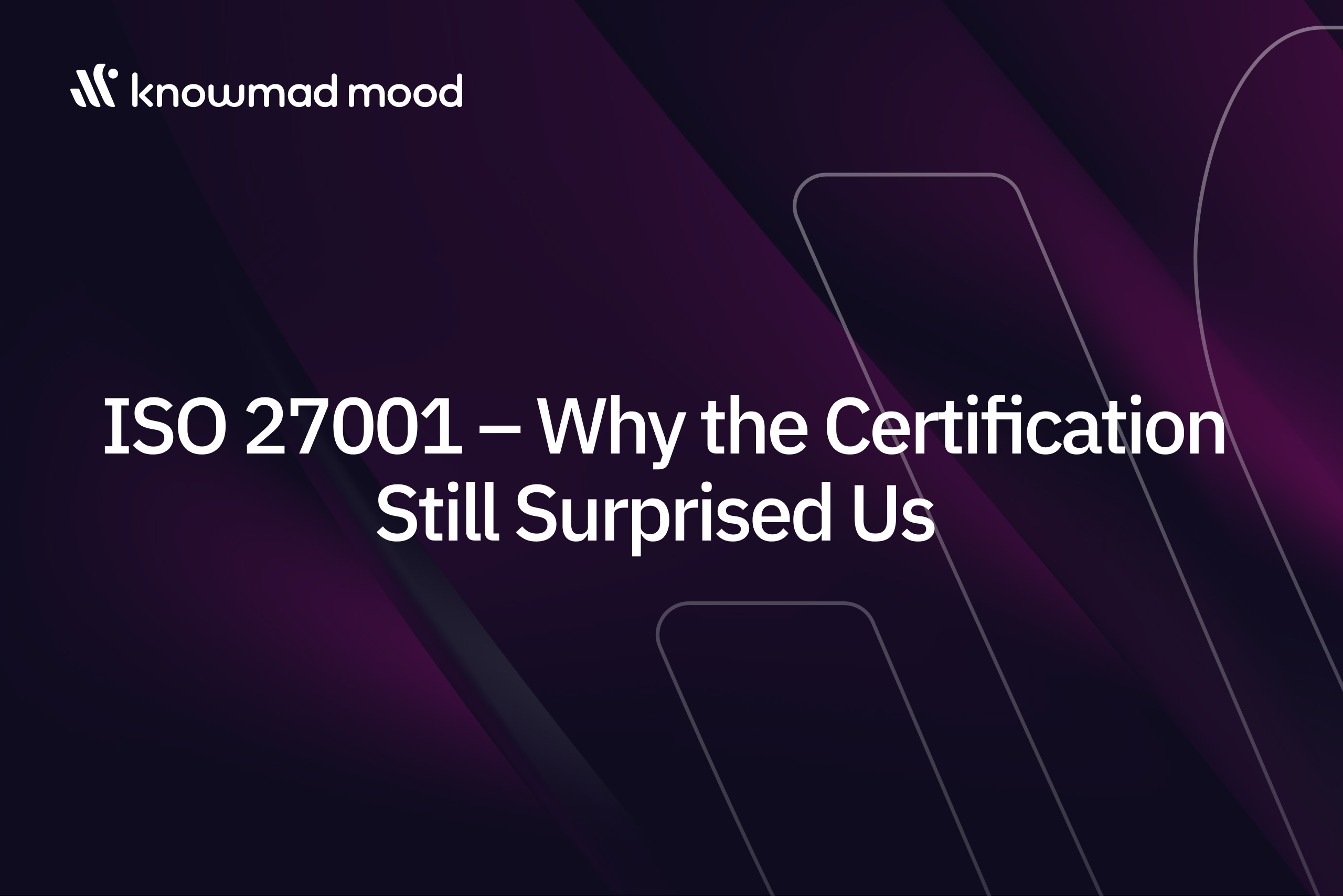 Read more about the article ISO 27001 – Why the Certification Still Surprised Us